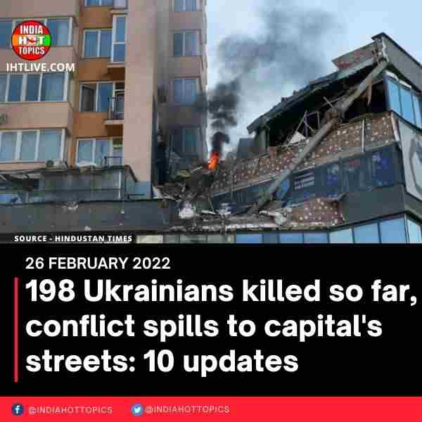 198 Ukrainians killed so far, conflict spills to capital’s streets: 10 updates