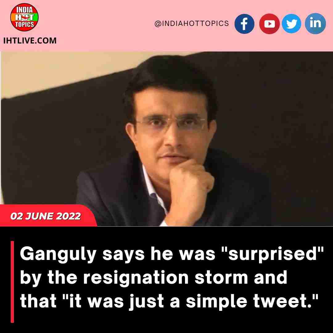 Ganguly says he was “surprised” by the resignation storm and that “it was just a simple tweet.”