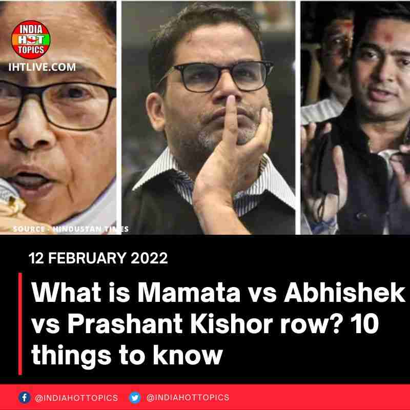What is Mamata vs Abhishek vs Prashant Kishor row? 10 things to know
