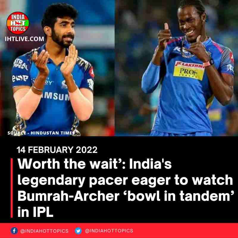 ‘Worth the wait’: India’s legendary pacer eager to watch Bumrah-Archer ‘bowl in tandem’ in IPL