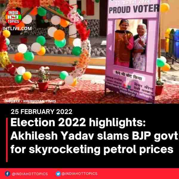 Election 2022 highlights: Akhilesh Yadav slams BJP govt for skyrocketing petrol prices