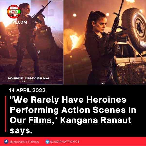 “We Rarely Have Heroines Performing Action Scenes In Our Films,” Kangana Ranaut says.